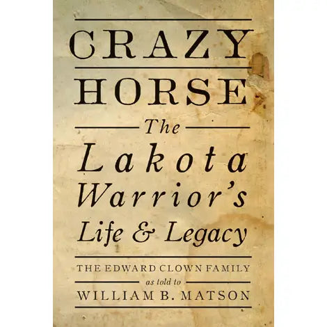 Crazy Horse: The Lakota Warrior's Life & Legacy